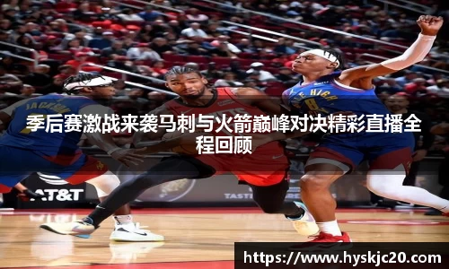 季后赛激战来袭马刺与火箭巅峰对决精彩直播全程回顾