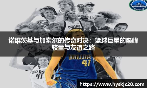 诺维茨基与加索尔的传奇对决：篮球巨星的巅峰较量与友谊之路