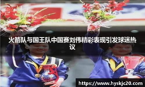 火箭队与国王队中国赛刘伟精彩表现引发球迷热议