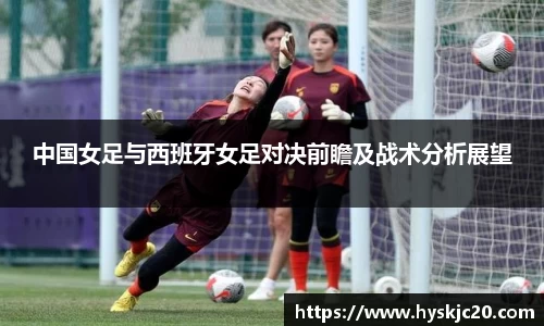 中国女足与西班牙女足对决前瞻及战术分析展望