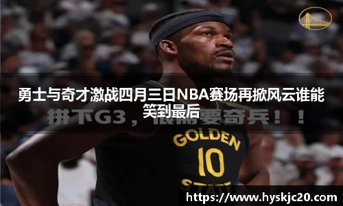 勇士与奇才激战四月三日NBA赛场再掀风云谁能笑到最后