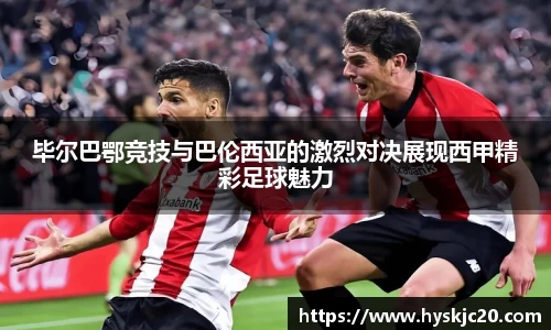 毕尔巴鄂竞技与巴伦西亚的激烈对决展现西甲精彩足球魅力