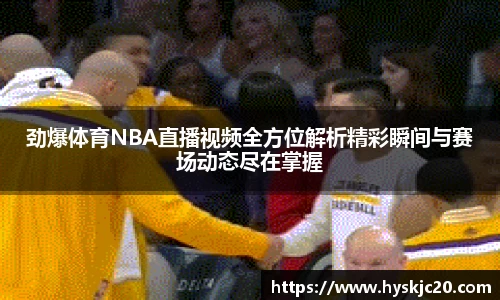 劲爆体育NBA直播视频全方位解析精彩瞬间与赛场动态尽在掌握