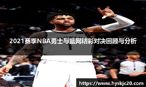 2021赛季NBA勇士与篮网精彩对决回顾与分析